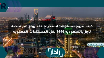 كيف تتزوج بسهولة؟ استخراج عقد زواج عبر منصة ناجز بالسعودية 1446 بكل المستندات المطلوبة